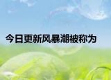 今日更新風(fēng)暴潮被稱為