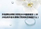 外地牌杭州限行時間2020最新規(guī)定（2020杭州外地車牌限行時間和范圍是什么）