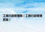 工商行政管理網(wǎng)（工商行政管理系統(tǒng)）
