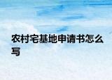 農(nóng)村宅基地申請書怎么寫