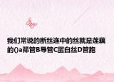 我們常說(shuō)的斷絲連中的絲就是蓮藕的()a篩管B導(dǎo)管C蛋白絲D管胞