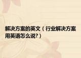 解決方案的英文（行業(yè)解決方案用英語(yǔ)怎么說(shuō)?）