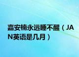 嘉安楠永遠(yuǎn)睡不醒（JAN英語是幾月）