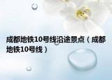 成都地鐵10號線沿途景點(diǎn)（成都地鐵10號線）