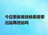 今日更新高鐵換乘需要出站再進(jìn)站嗎