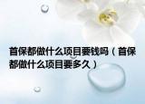 首保都做什么項目要錢嗎（首保都做什么項目要多久）