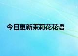 今日更新茉莉花花語(yǔ)