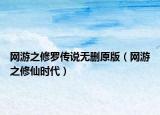 網(wǎng)游之修羅傳說無刪原版（網(wǎng)游之修仙時代）