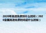 2020年高速免費(fèi)到什么時(shí)間（2020全國高速免費(fèi)時(shí)間是什么時(shí)候）