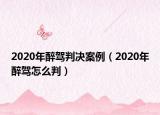 2020年醉駕判決案例（2020年醉駕怎么判）