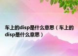 車上的disp是什么意思（車上的disp是什么意思）
