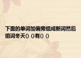 下面的單詞加偏旁組成新詞然后組詞冬天() ()有() ()