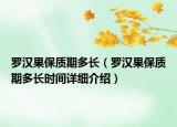 羅漢果保質(zhì)期多長（羅漢果保質(zhì)期多長時(shí)間詳細(xì)介紹）