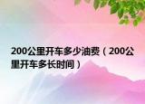 200公里開車多少油費(fèi)（200公里開車多長時間）