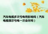 汽車電瓶多次虧電有影響嗎（汽車電瓶偶爾虧電一次會(huì)壞嗎）