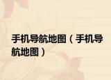手機導(dǎo)航地圖（手機導(dǎo)航地圖）