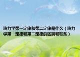 熱力學(xué)第一定律和第二定律是什么（熱力學(xué)第一定律和第二定律的區(qū)別和聯(lián)系）