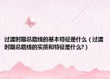 過(guò)渡時(shí)期總路線的基本特征是什么（過(guò)渡時(shí)期總路線的實(shí)質(zhì)和特征是什么?）