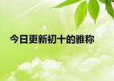 今日更新初十的雅稱