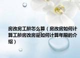 房改房工齡怎么算（房改房如何計(jì)算工齡房改房是如何計(jì)算年限的介紹）