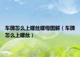 車牌怎么上螺絲螺母圖解（車牌怎么上螺絲）