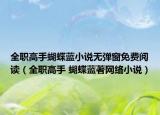 全職高手蝴蝶藍(lán)小說(shuō)無(wú)彈窗免費(fèi)閱讀（全職高手 蝴蝶藍(lán)著網(wǎng)絡(luò)小說(shuō)）