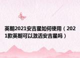 英朗2021安吉星如何使用（2021款英朗可以激活安吉星嗎）