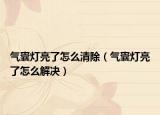 氣囊燈亮了怎么清除（氣囊燈亮了怎么解決）