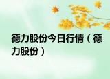 德力股份今日行情（德力股份）