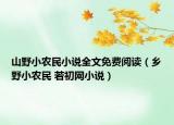 山野小農(nóng)民小說(shuō)全文免費(fèi)閱讀（鄉(xiāng)野小農(nóng)民 若初網(wǎng)小說(shuō)）