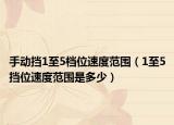手動擋1至5檔位速度范圍（1至5擋位速度范圍是多少）