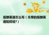 報(bào)酬英語(yǔ)怎么寫（豐厚的報(bào)酬英語(yǔ)如何說(shuō)?）