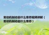 發(fā)動機制動是什么意思視頻講解（發(fā)動機制動是什么意思）