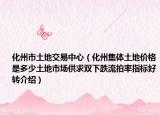 化州市土地交易中心（化州集體土地價格是多少土地市場供求雙下跌流拍率指標(biāo)好轉(zhuǎn)介紹）
