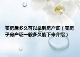 買房后多久可以拿到房產證（買房子房產證一般多久能下來介紹）