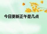 今日更新正午是幾點(diǎn)