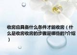 收房應(yīng)具備什么條件才能收房（什么是收房收房的步驟是哪些的?介紹）