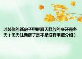 才裝修的新房子甲醛夏天釋放的多還是冬天（冬天住新房子是不是沒(méi)有甲醛介紹）