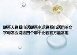 聯(lián)系人聯(lián)系電話聯(lián)系電話聯(lián)系電話用英文字母怎么說(shuō)這四個(gè)哪個(gè)比較官方最常用