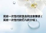 買房一次性付款簽合同注意事項(xiàng)（買房一次性付款打幾折介紹）