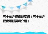 五十年產(chǎn)權(quán)房能買嗎（五十年產(chǎn)權(quán)房可以買嗎介紹）