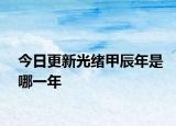 今日更新光緒甲辰年是哪一年