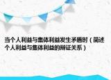 當(dāng)個(gè)人利益與集體利益發(fā)生矛盾時(shí)（簡(jiǎn)述個(gè)人利益與集體利益的辯證關(guān)系）