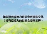 如果沒有摩擦力世界會有哪些變化（沒有摩擦力的世界會變得怎樣）