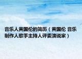 音樂人黃國(guó)倫的簡(jiǎn)歷（黃國(guó)倫 音樂制作人歌手主持人評(píng)委演說(shuō)家）