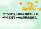 2020小區(qū)地上停車位新規(guī)定（2020年小區(qū)地下停車位新規(guī)定是什么）