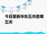 今日更新華東五市是哪五市