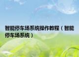 智能停車場系統(tǒng)操作教程（智能停車場系統(tǒng)）