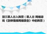 劍三惡人谷入陣營(yíng)（惡人谷 網(wǎng)絡(luò)游戲《劍俠情緣網(wǎng)絡(luò)版叁》中的陣營(yíng)）
