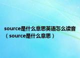 source是什么意思英語(yǔ)怎么讀音（source是什么意思）